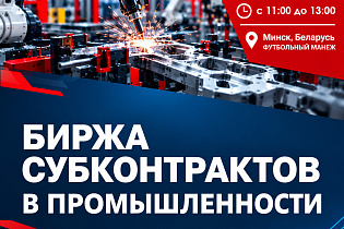 Белорусский фонд финансовой поддержки предпринимателей при содействии Министерства экономики Республики Беларусь в рамках Белорусского промышленно форума – 2026 организовывает 16-ю биржу субконтрактов в промышленности  - Фото 1